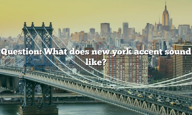 Question: What does new york accent sound like?