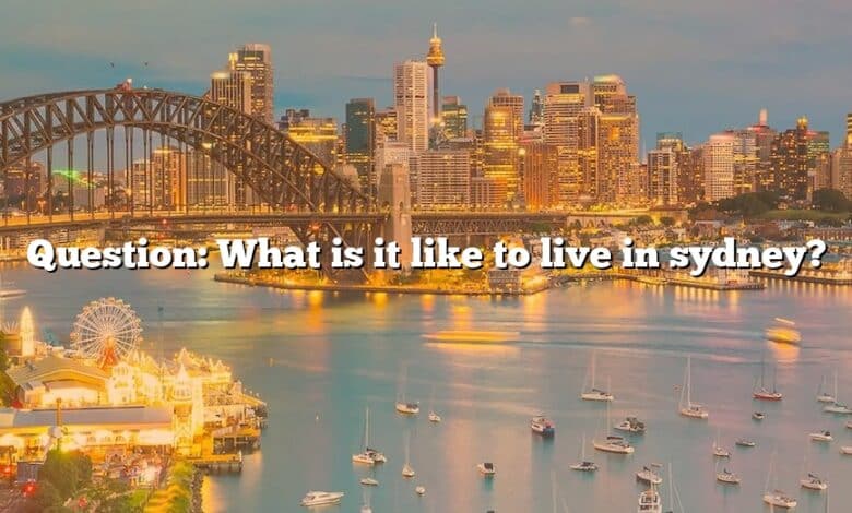 Question: What is it like to live in sydney?