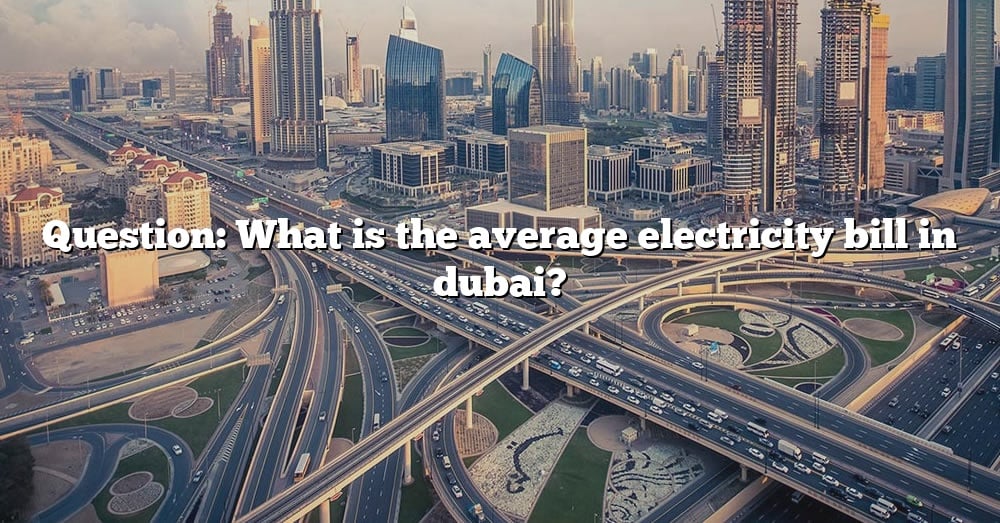 question-what-is-the-average-electricity-bill-in-dubai-the-right