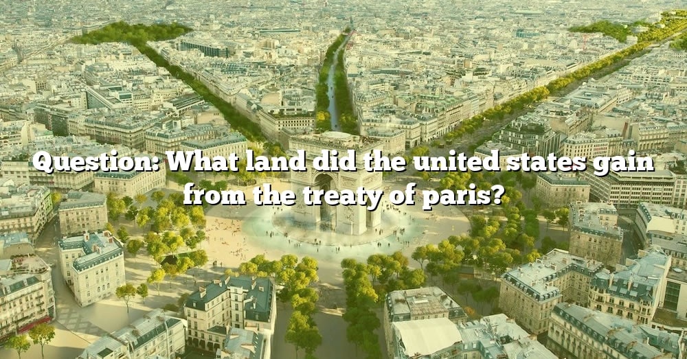 question-what-land-did-the-united-states-gain-from-the-treaty-of-paris