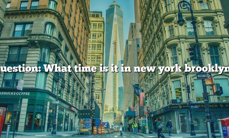 Question: What time is it in new york brooklyn?