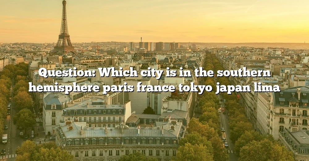 question-which-city-is-in-the-southern-hemisphere-paris-france-tokyo