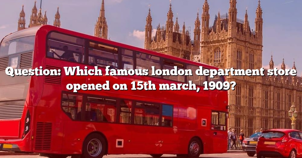 question-which-famous-london-department-store-opened-on-15th-march