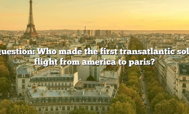 Question: Who made the first transatlantic solo flight from america to paris?