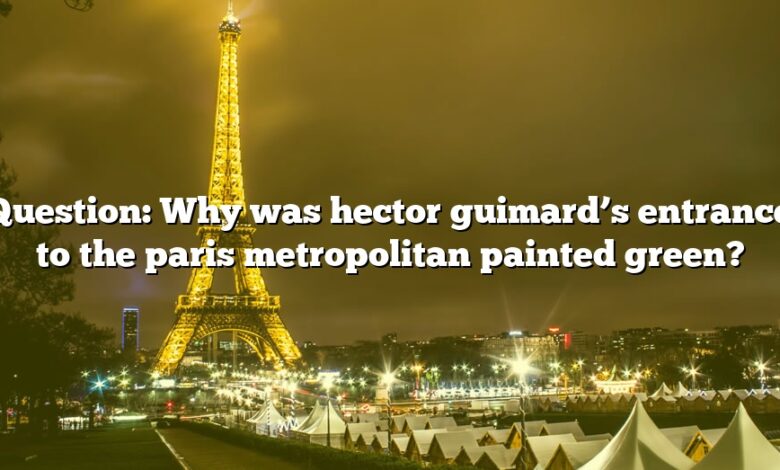 Question: Why was hector guimard’s entrance to the paris metropolitan painted green?