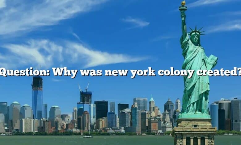 Question: Why was new york colony created?