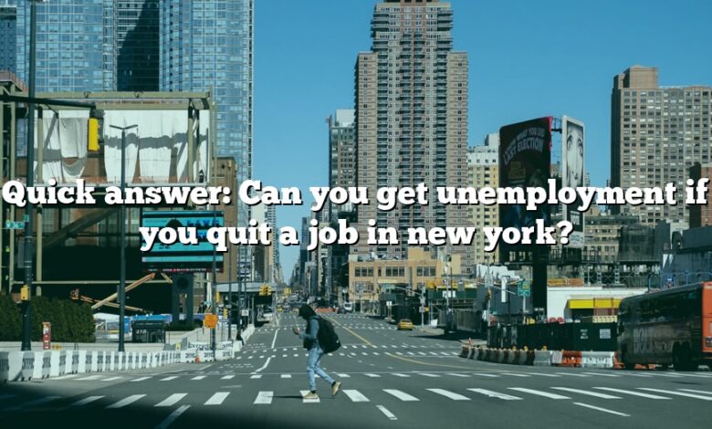 Quick answer: Can you get unemployment if you quit a job in new york?