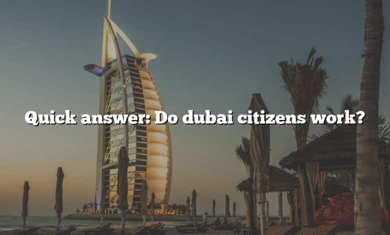 Quick answer: Do dubai citizens work?