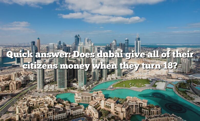 Quick answer: Does dubai give all of their citizens money when they turn 18?