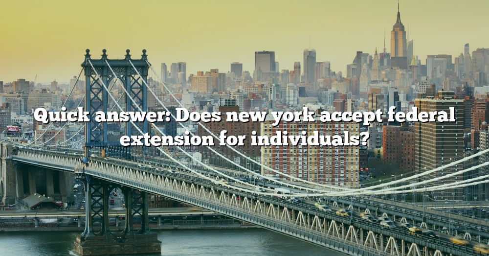 Quick Answer Does New York Accept Federal Extension For Individuals 