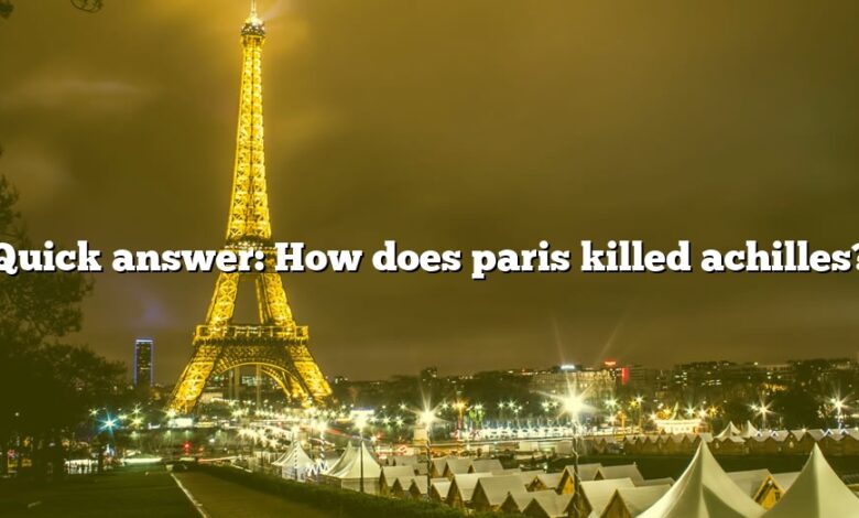 Quick answer: How does paris killed achilles?