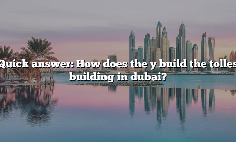 Quick answer: How does the y build the tolles building in dubai?