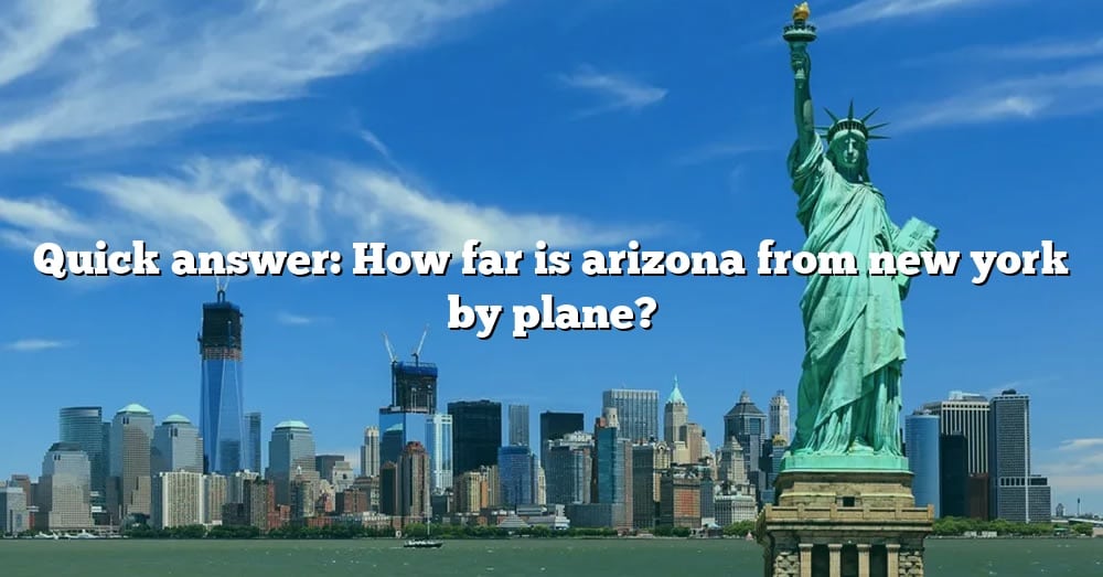 Quick Answer How Far Is Arizona From New York By Plane 
