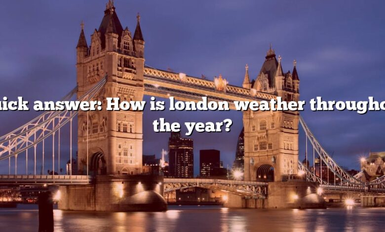 Quick answer: How is london weather throughout the year?