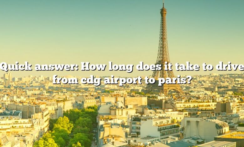 Quick answer: How long does it take to drive from cdg airport to paris?