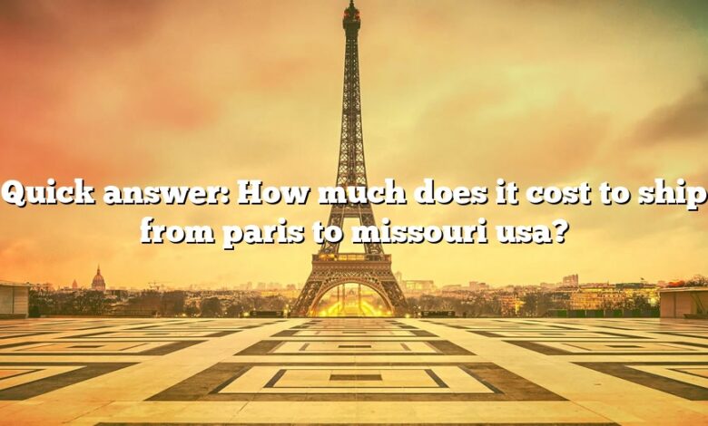 Quick answer: How much does it cost to ship from paris to missouri usa?