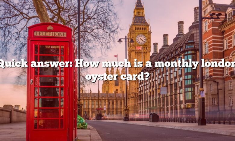 Quick answer: How much is a monthly london oyster card?