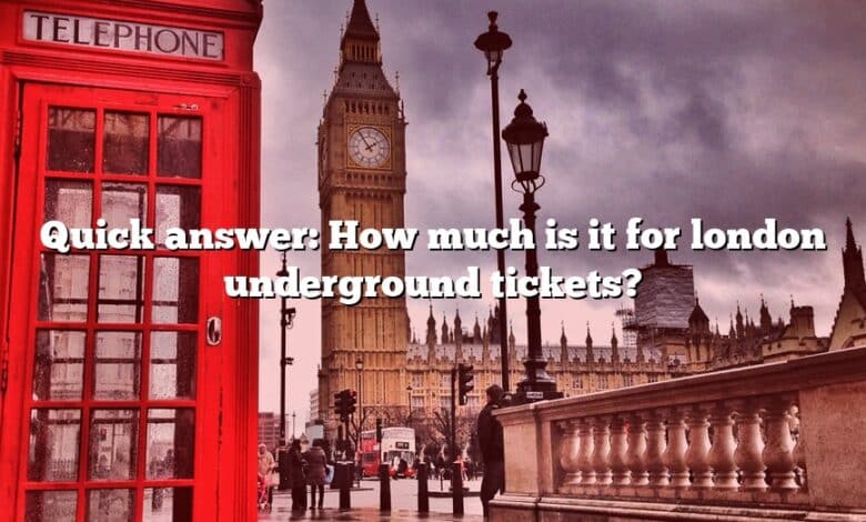 Quick answer: How much is it for london underground tickets?