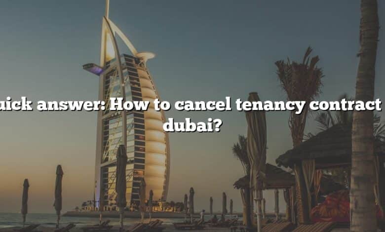 Quick answer: How to cancel tenancy contract in dubai?