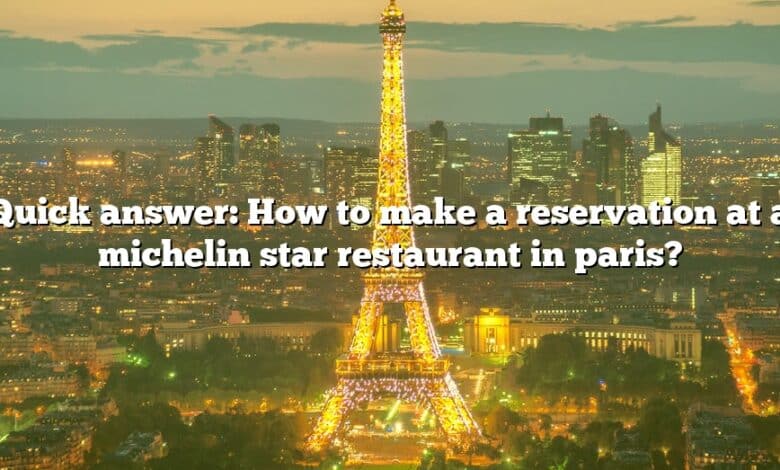 Quick answer: How to make a reservation at a michelin star restaurant in paris?