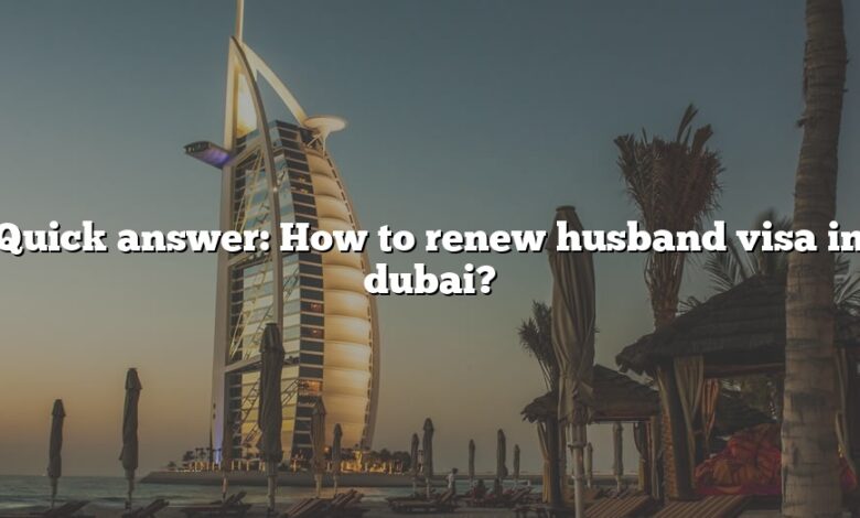 Quick answer: How to renew husband visa in dubai?