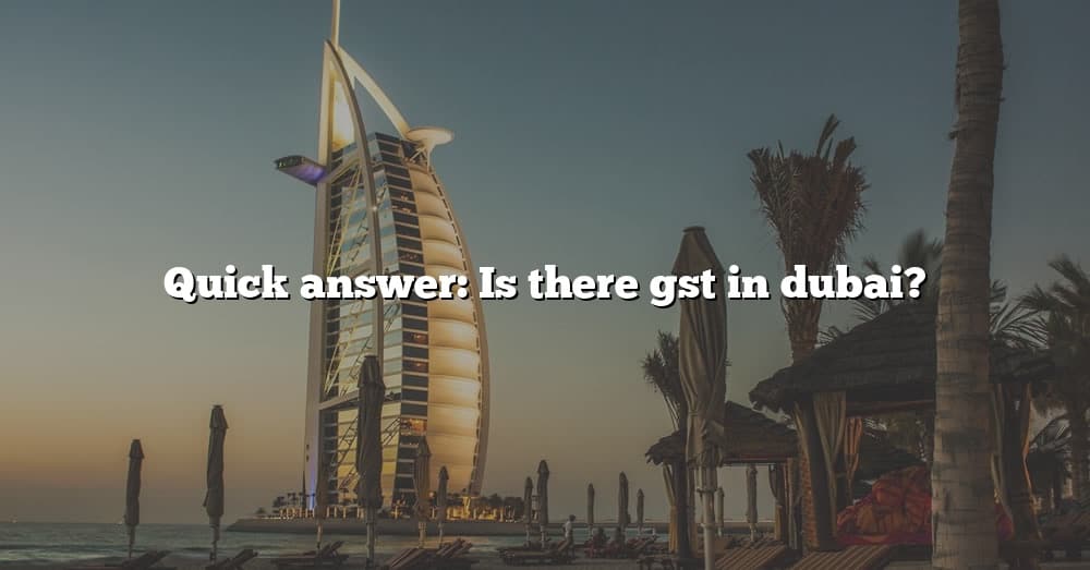 Quick Answer Is There Gst In Dubai The Right Answer 2022 TraveliZta