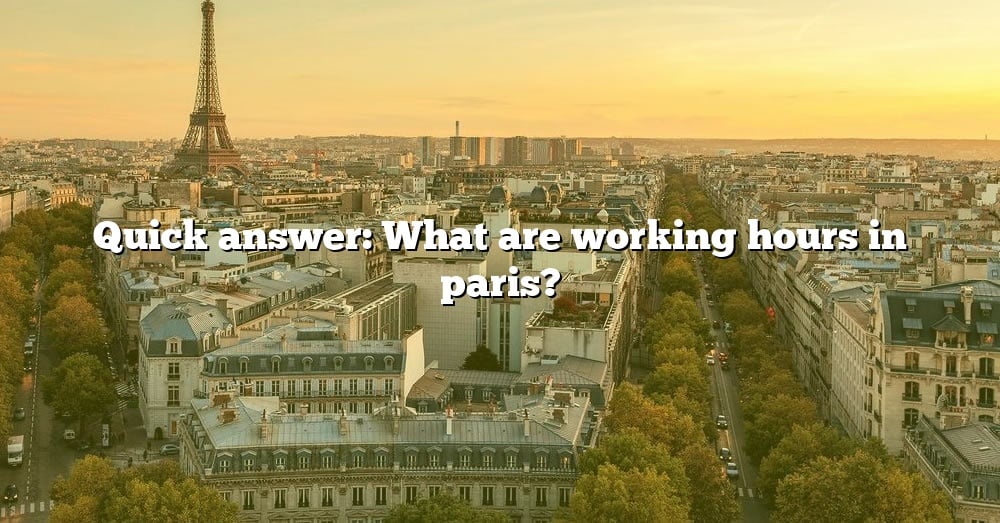 quick-answer-what-are-working-hours-in-paris-the-right-answer-2022