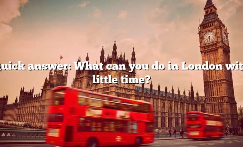 Quick answer: What can you do in London with little time?