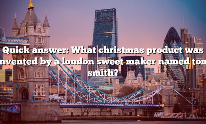 Quick answer: What christmas product was invented by a london sweet maker named tom smith?