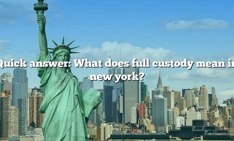 Quick answer: What does full custody mean in new york?