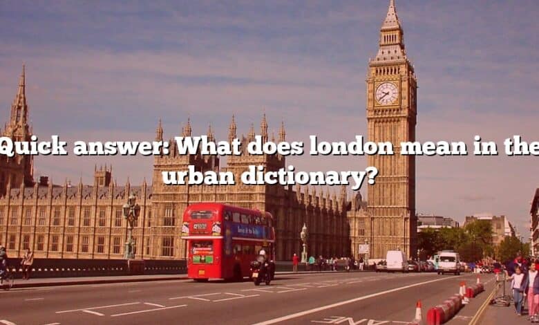 Quick answer: What does london mean in the urban dictionary?