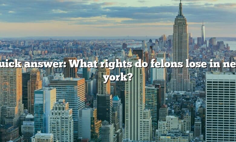 Quick answer: What rights do felons lose in new york?