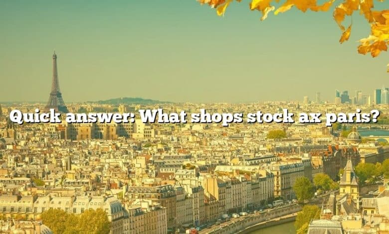 Quick answer: What shops stock ax paris?