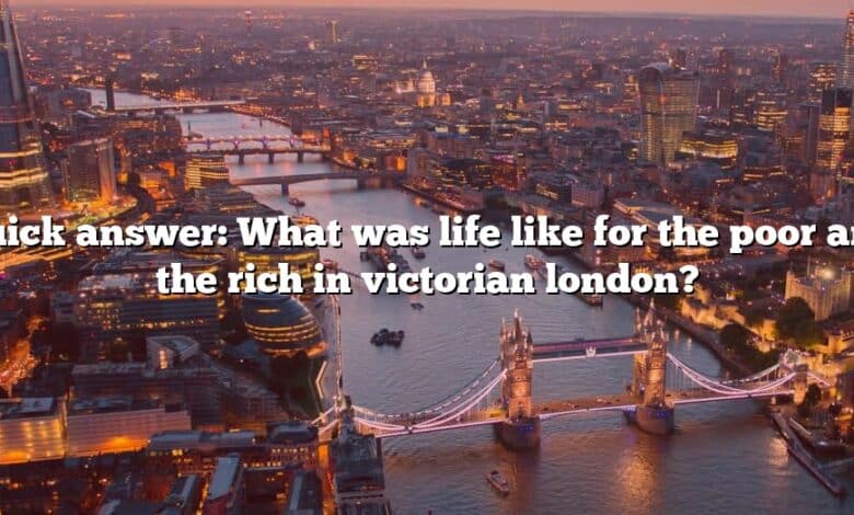 Quick answer: What was life like for the poor and the rich in victorian london?