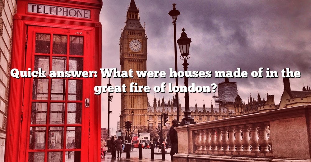 Quick Answer What Were Houses Made Of In The Great Fire Of London 