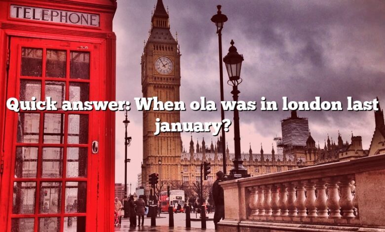 Quick answer: When ola was in london last january?