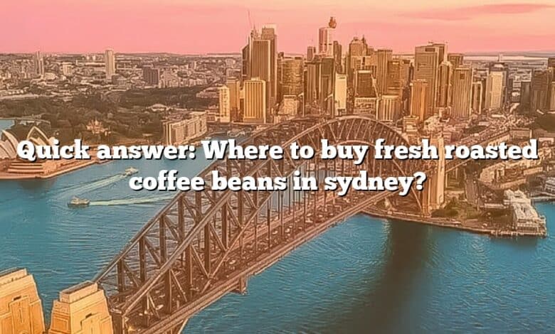 Quick answer: Where to buy fresh roasted coffee beans in sydney?