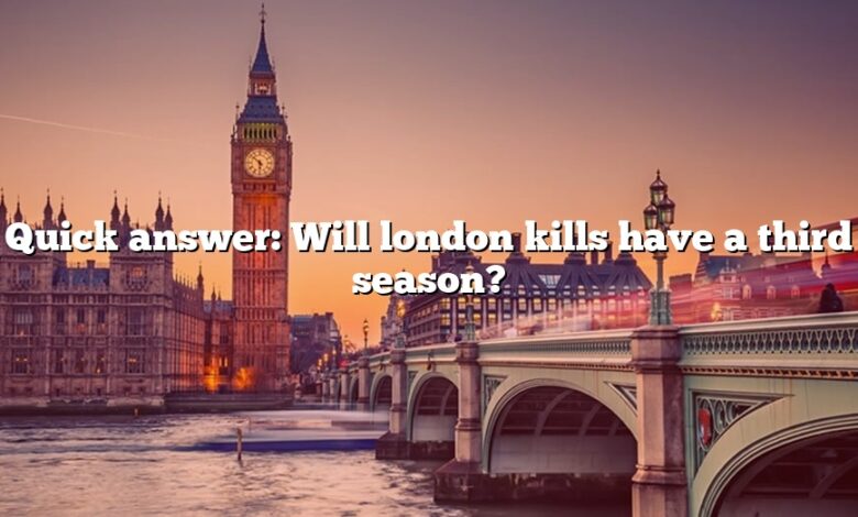 Quick answer: Will london kills have a third season?