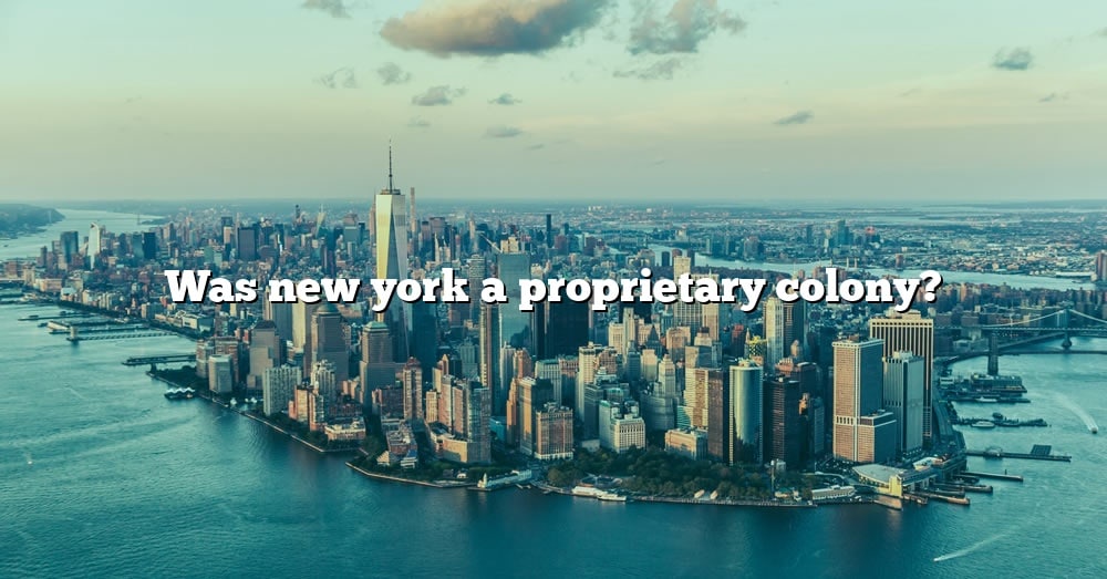 was-new-york-a-proprietary-colony-the-right-answer-2022-travelizta