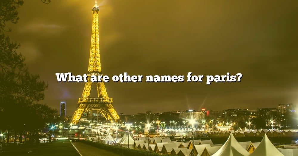 what-are-other-names-for-paris-the-right-answer-2022-travelizta