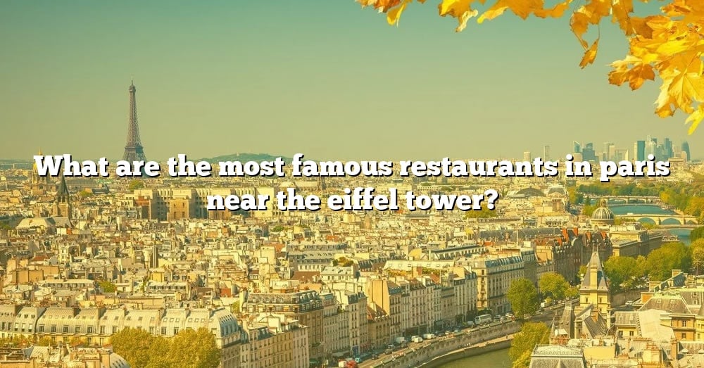 what-are-the-most-famous-restaurants-in-paris-near-the-eiffel-tower