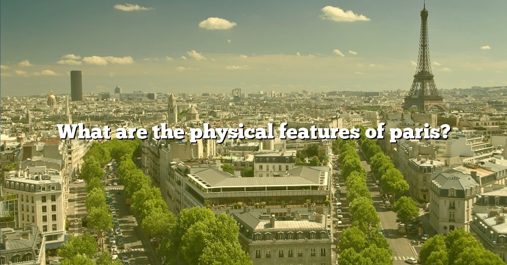 2 Physical Features Of Paris