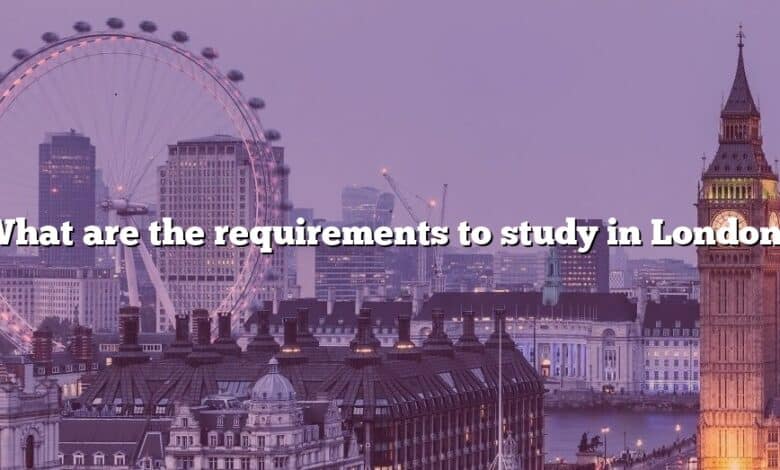 What are the requirements to study in London?