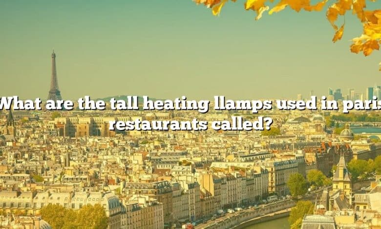 What are the tall heating llamps used in paris restaurants called?