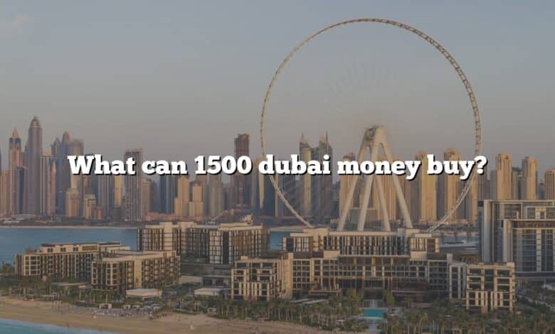 What can 1500 dubai money buy?