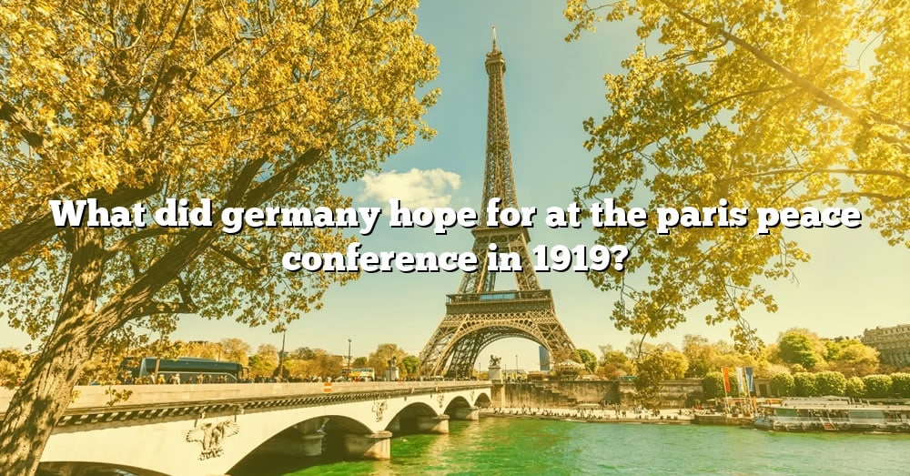 what-did-germany-hope-for-at-the-paris-peace-conference-in-1919-the