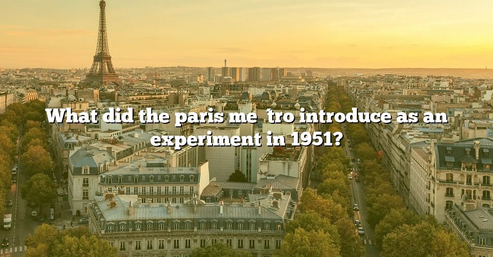 what-did-the-paris-m-tro-introduce-as-an-experiment-in-1951-the-right-answer-2022-travelizta