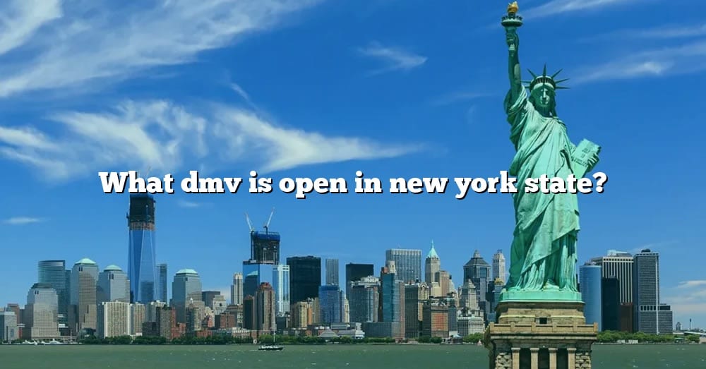 What Dmv Is Open In New York State? [The Right Answer] 2022 TraveliZta