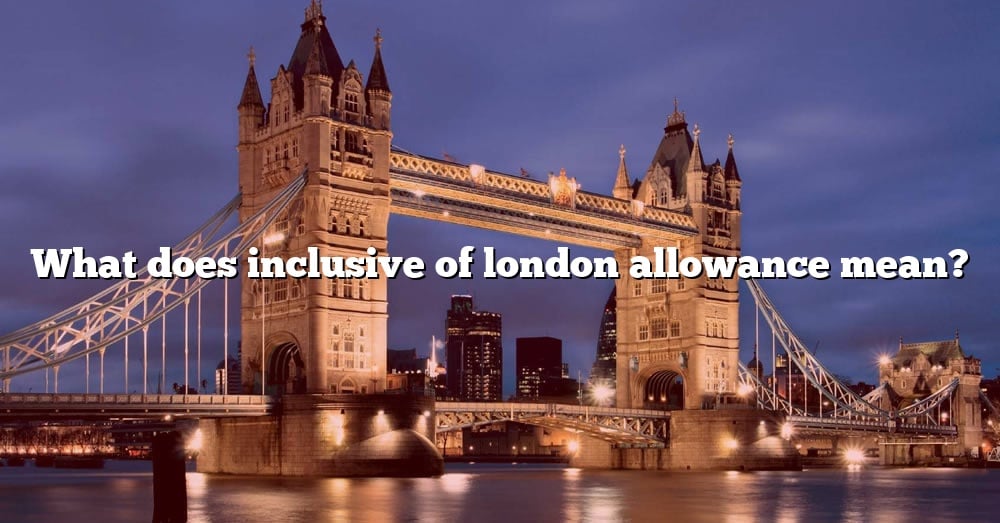 what-does-inclusive-of-london-allowance-mean-the-right-answer-2022