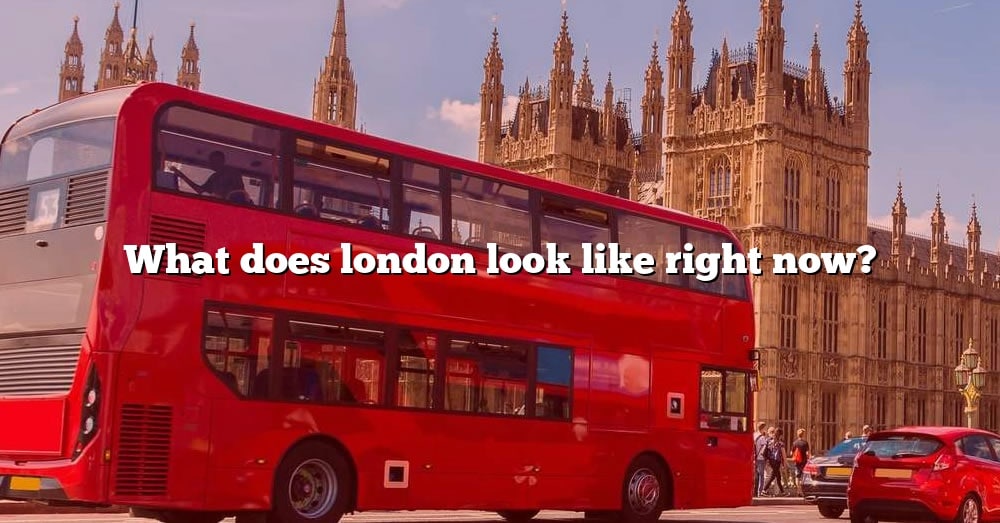 what-does-london-look-like-right-now-the-right-answer-2022-travelizta